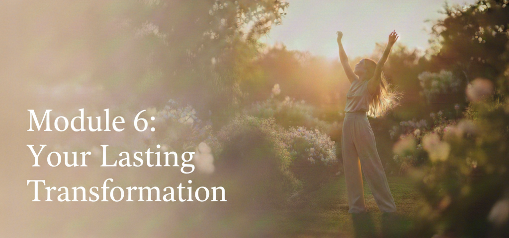 1:1 Coaching - Module 6: Your Lasting Transformation